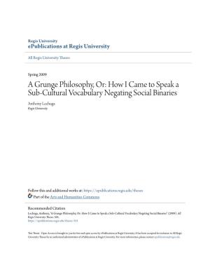 A Grunge Philosophy, Or: How I Came to Speak a Sub-Cultural Vocabulary Negating Social Binaries Anthony Lechuga Regis University