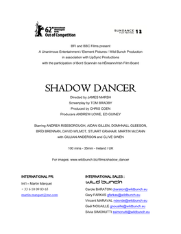 SHADOW DANCER Directed by JAMES MARSH Screenplay by TOM BRADBY Produced by CHRIS COEN Producers ANDREW LOWE, ED GUINEY
