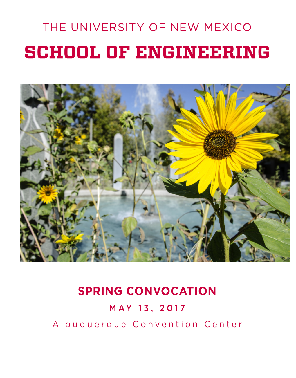 SPRING CONVOCATION MAY 13, 2017 Albuquerque Convention Center Message from the Dean to the Spring 2017 University of New Mexico School of Engineering Graduates