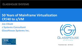 50 Years of Mainframe Virtualization CP/40 to Z/VM Jim Elliott Z Systems Consultant Glasshouse Systems Inc
