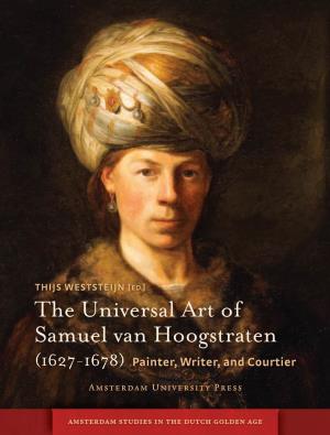 The Universal Art of Samuel Van Hoogstraten (1627-1678) Painter, Writer, and Courtier Amsterdam University Press