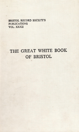 THE GREAT WHITE BOOK of BRISTOL to My Colleagues Past and Present in the Bristol Record Office the GREAT WHITE BOOK of BRISTOL