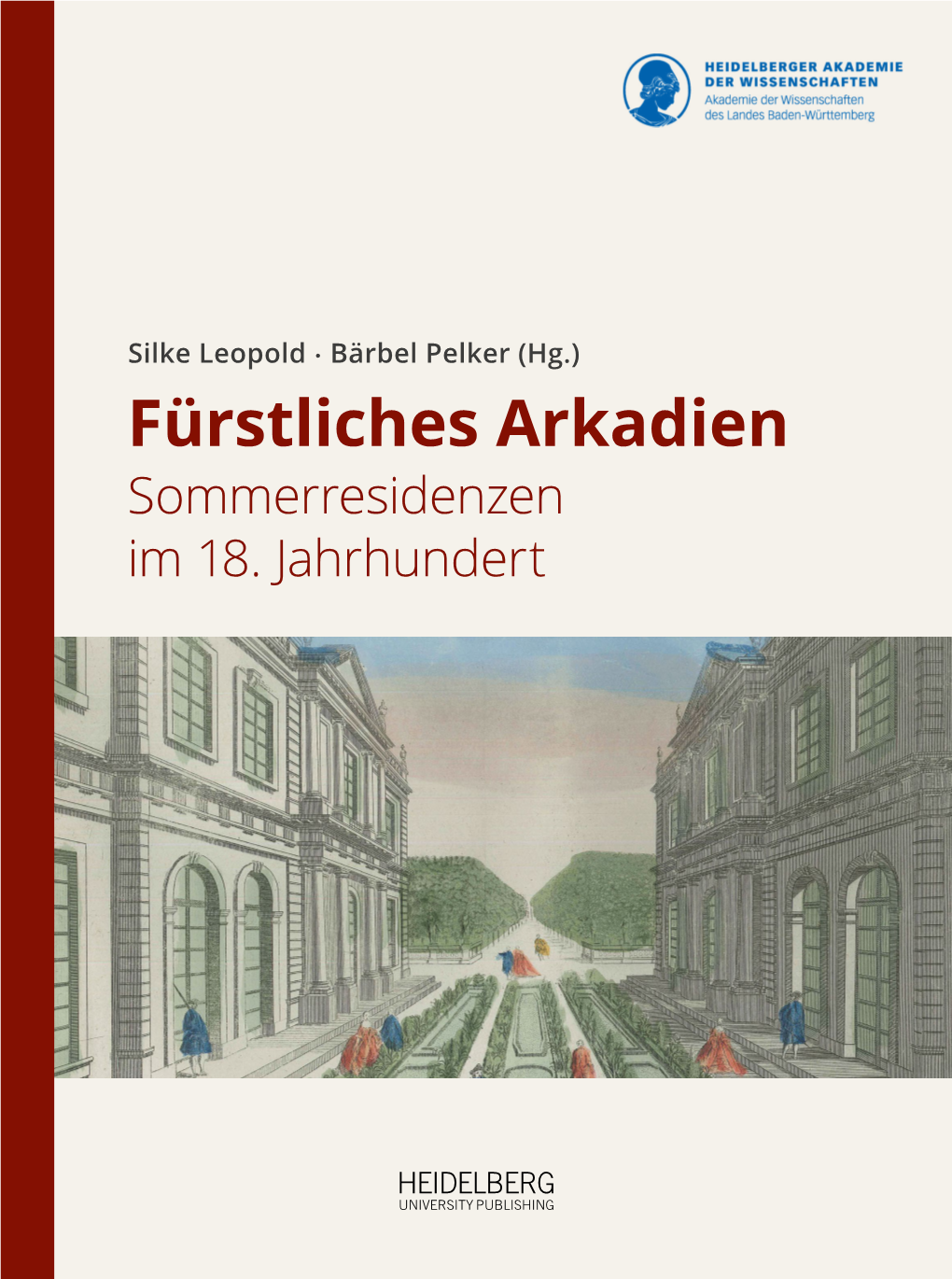 Fürstliches Arkadien Im 18.Im Jahrhundert Sommerresidenzen Fürstliches Arkadien Silke Leopold · Bärbelpelker(Hg.) HEIDELBERG UNIVERSITY PUBLISHING