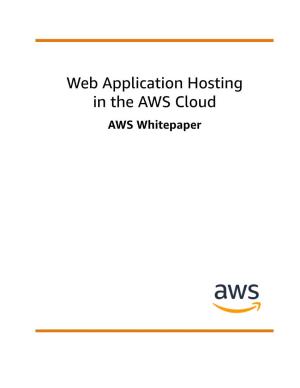 Web Application Hosting in the AWS Cloud AWS Whitepaper Web Application Hosting in the AWS Cloud AWS Whitepaper