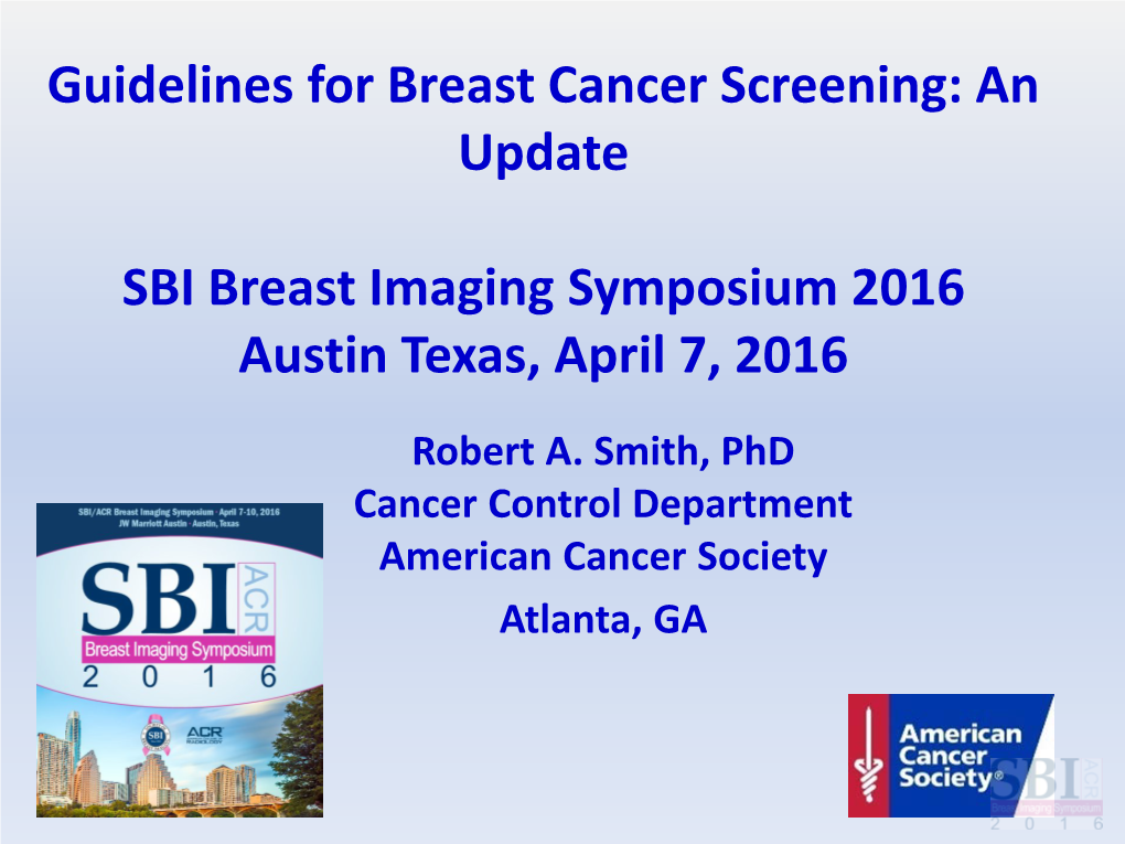 Guidelines for Breast Cancer Screening: an Update SBI Breast Imaging Symposium 2016 Austin Texas, April 7, 2016
