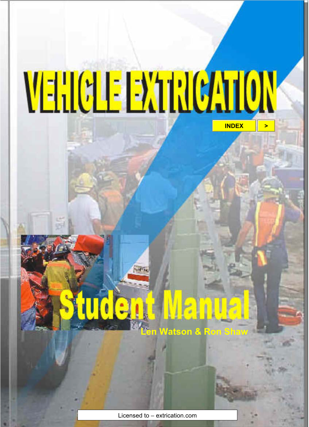 Vehicle Extrication Student Manual Licensed To: Extrication.Com Vehicle Extrication - Basic Skills Program 19 Baldwin Circle, Plymouth, MA 02360 USA