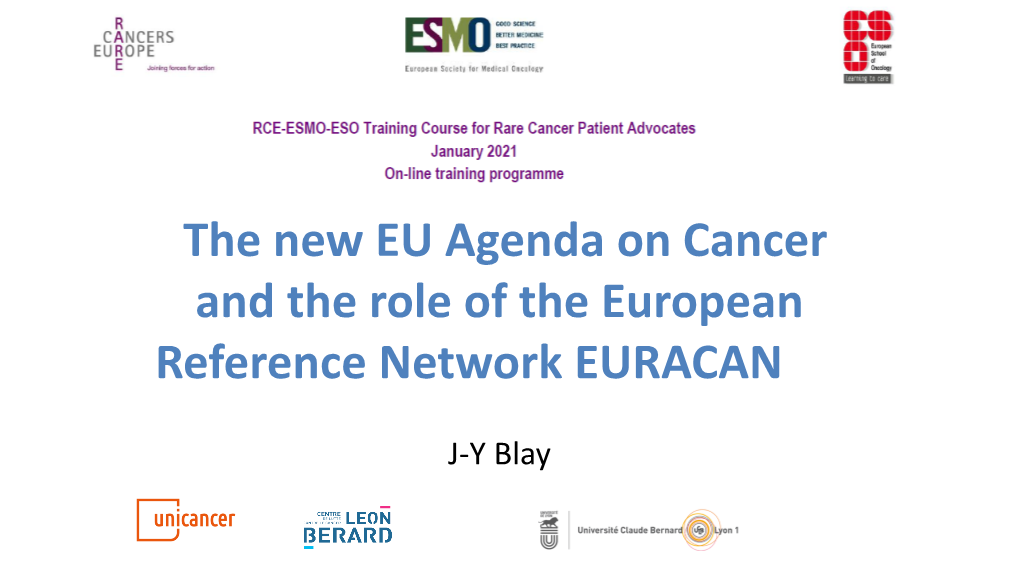 The New EU Agenda on Cancer and the Role of the European Reference Network EURACAN Jean Yves Blay