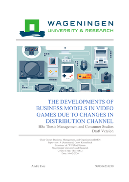 THE DEVELOPMENTS of BUSINESS MODELS in VIDEO GAMES DUE to CHANGES in DISTRIBUTION CHANNEL Bsc Thesis Management and Consumer Studies Draft Version