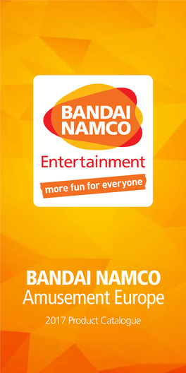 BANDAI NAMCO Amusement Europe 2017 Product Catalogue BANDAI NAMCO Amusement Europe Ltd