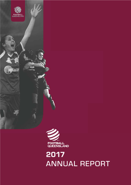 2017 ANNUAL REPORT Football Queensland Strives to Be the Leading Sporting Organisation in Queensland So That Football Becomes the ﬁrst Choice Code for All