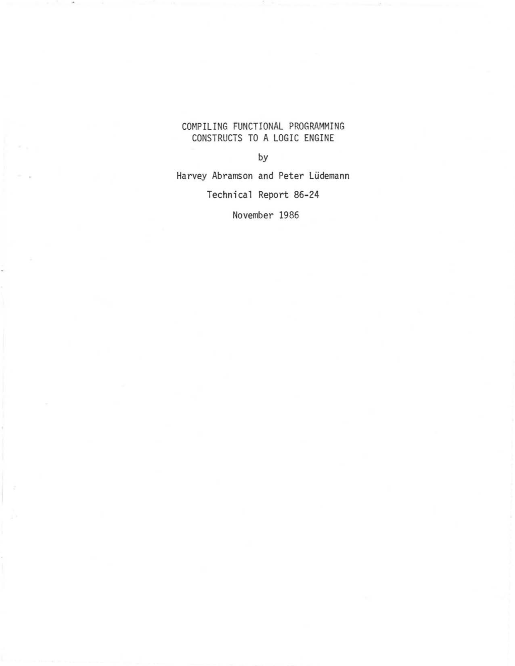 COMPILING FUNCTIONAL PROGRAMMING CONSTRUCTS to a LOGIC ENGINE by Harvey Abramson and Peter Ludemann Technical Report 86-24 November 1986