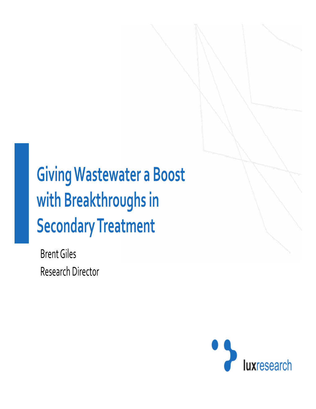 Giving Wastewater a Boost with Breakthroughs in Secondary Treatment Brent Giles Research Director About Lux Research Coverage Areas