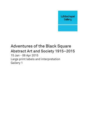 Adventures of the Black Square Abstract Art and Society 1915–2015 15 Jan - 06 Apr 2015 Large Print Labels and Interpretation Gallery 1