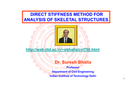 DIRECT STIFFNESS METHOD for ANALYSIS of SKELETAL STRUCTURES Dr. Suresh Bhalla