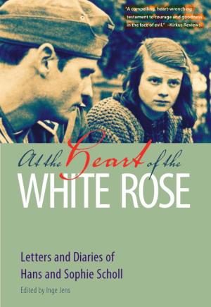 At the Heart of the White Rose: Letters and Diaries of Hans and Sophie