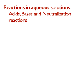 Acids, Bases and Neutralization Reactions ACIDS Many Acids and Bases Are Industrial and Household Substances and Some Are Important Components of Biological ﬂuids