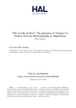 The Cradle of Dari”: the Question of ”Origins” in Modern Literary Historiography in Afghanistan Wali Ahmadi