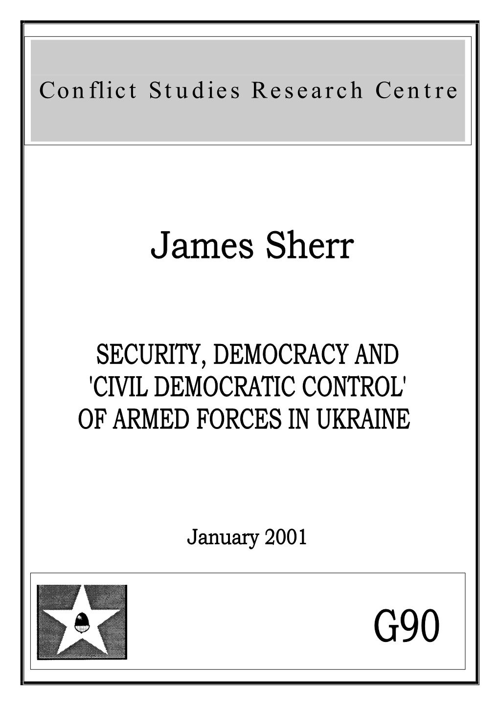 'Civil Democratic Control' of Armed Forces in Ukraine Conflict Studies Research Centre ISBN 1-903584-20-5 January 2001 G90