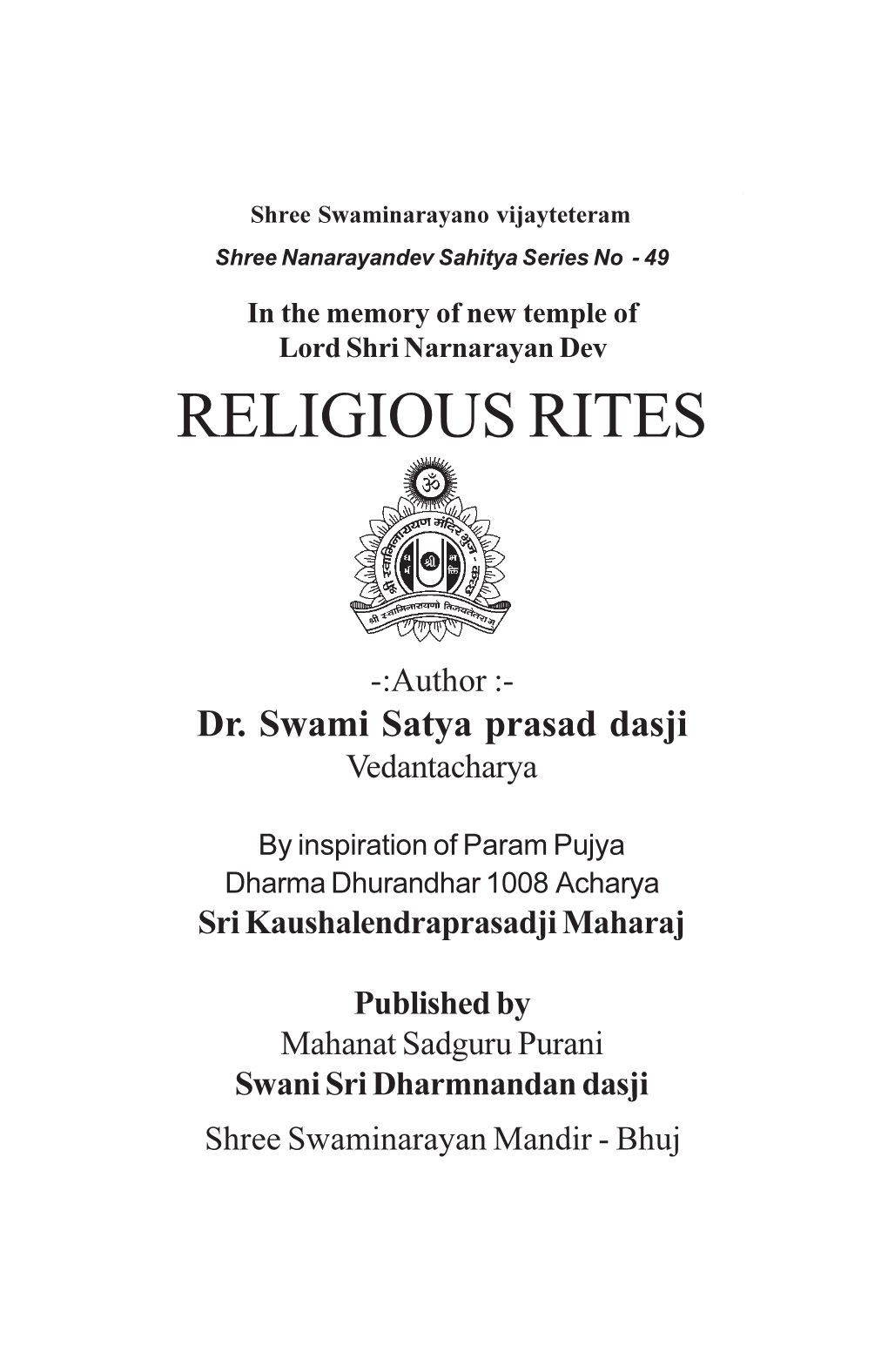 RELIGIOUS RITES 1 Shree Swaminarayano Vijayteteram Shree Nanarayandev Sahitya Series No - 49 in the Memory of New Temple of Lord Shri Narnarayan Dev RELIGIOUS RITES