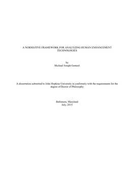 A NORMATIVE FRAMEWORK for ANALYZING HUMAN ENHANCEMENT TECHNOLOGIES by Michael Joseph Gentzel a Dissertation Submitted to John Ho