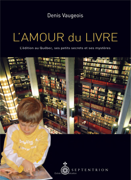 L'amour Du Livre. L'édition Au Québec, Ses Petits Secrets Et Ses Mystères