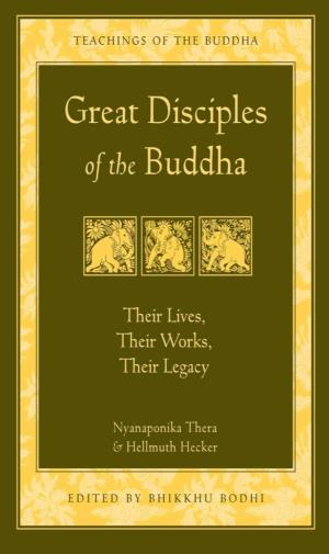 Great Disciples of the Buddha GREAT DISCIPLES of the BUDDHA THEIR LIVES, THEIR WORKS, THEIR LEGACY