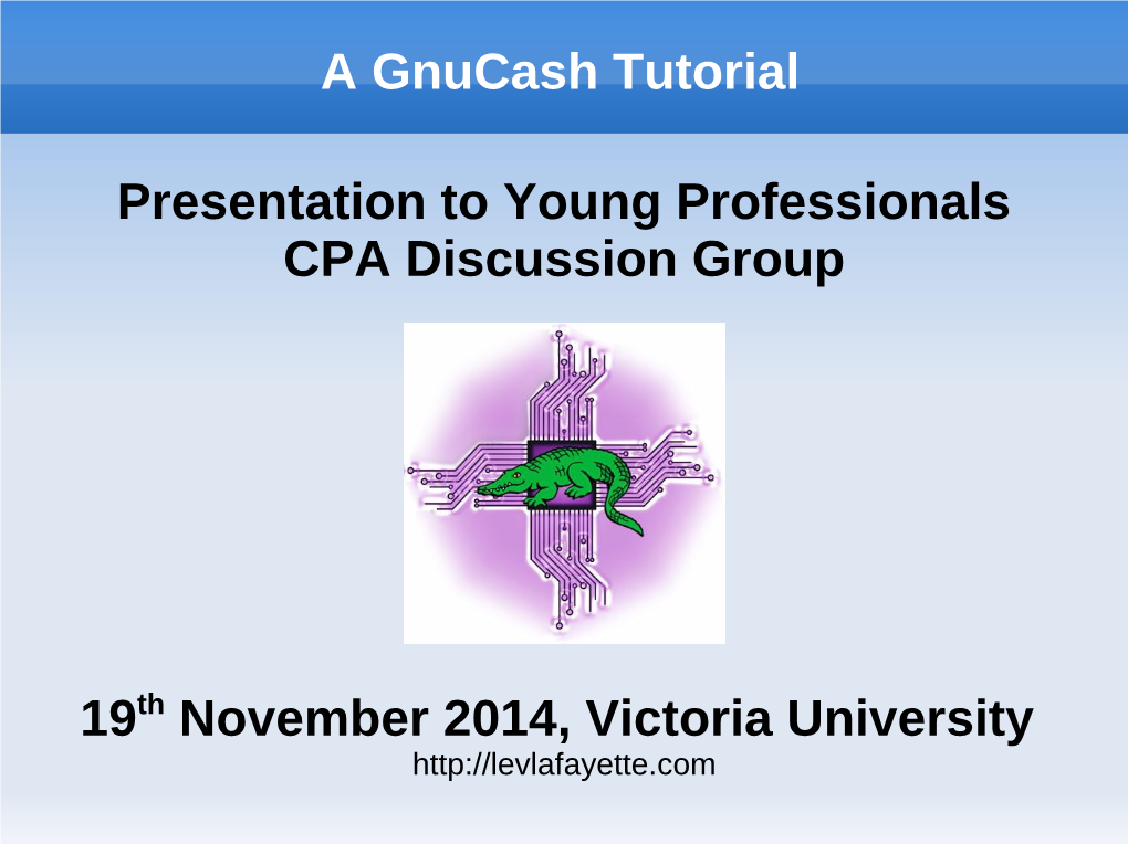 A Gnucash Tutorial Presentation to Young Professionals CPA Discussion Group 19Th November 2014, Victoria University