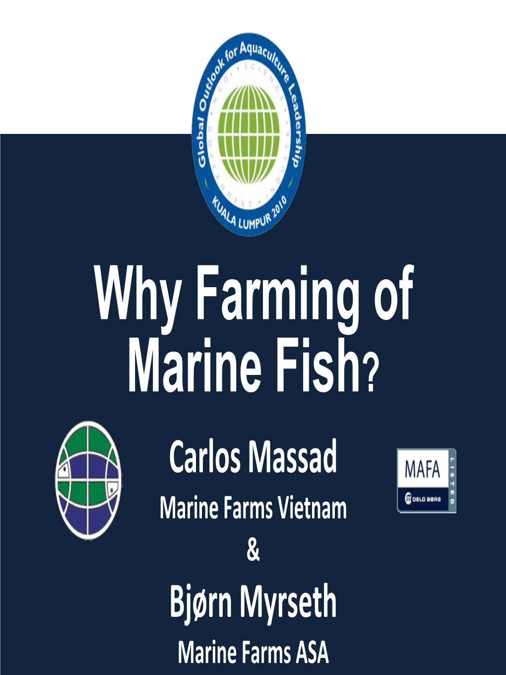 Why Farming of Marine Fish? Carlos Massad Marine Farms Vietnam & Bjørn Myrseth Marine Farms ASA CARLOS F