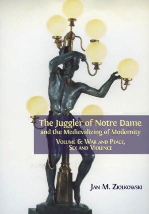 The Juggler of Notre Dame and the Medievalizing of Modernity VOLUME 6: WAR and PEACE, SEX and VIOLENCE