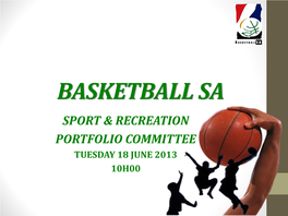 Basketball Sa Sport & Recreation Portfolio Committee Tuesday 18 June 2013 10H00 Bsa Delegation