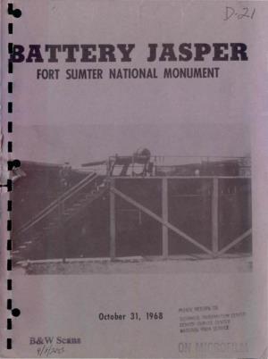 BATTERY JASPER I HISTORIC STRUCTURES REPORT - PART II I Historical Data Section FORT SUMTER NATIONAL MONUMENT I I Sullivan's Island, South Carolina by I I EDWIN C