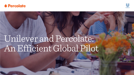 Unilever and Percolate: an Efficient Global Pilot Overview