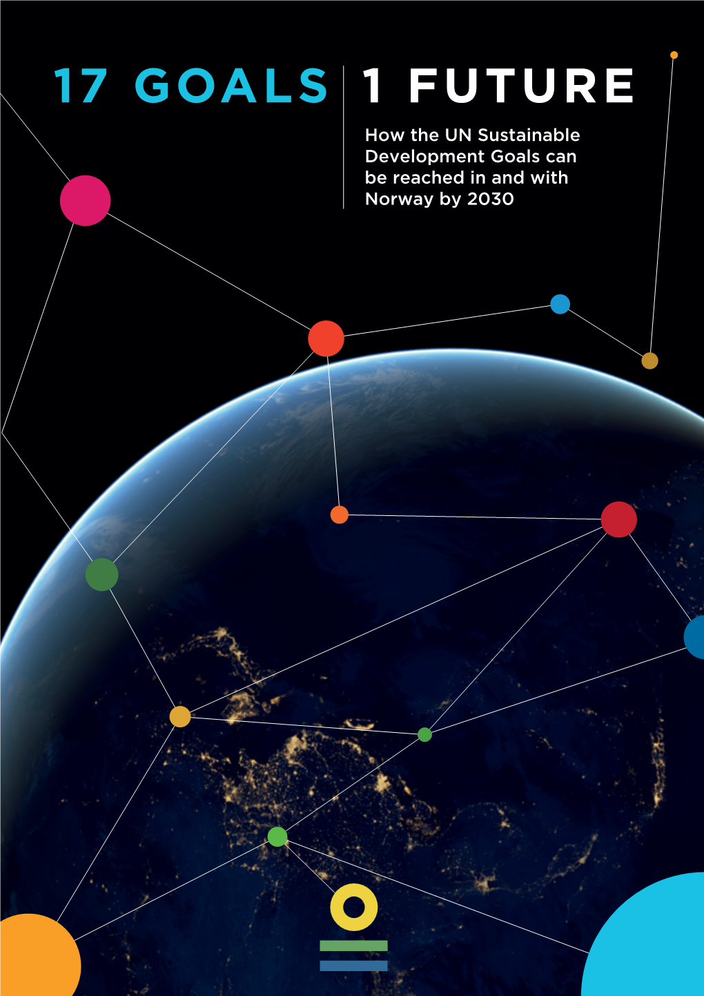 17 GOALS 1 FUTURE How the UN Sustainable Development Goals Can Be Reached in and with Norway by 2030