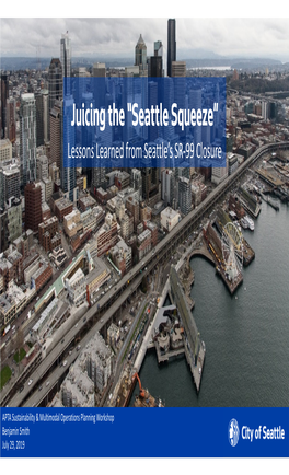 Juicing the “Seattle Squeeze” Lessons Learned from Seattle’S SR-99 Closure