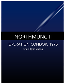 NORTHMUNC II OPERATION CONDOR, 1976 Chair: Ryan Zhang