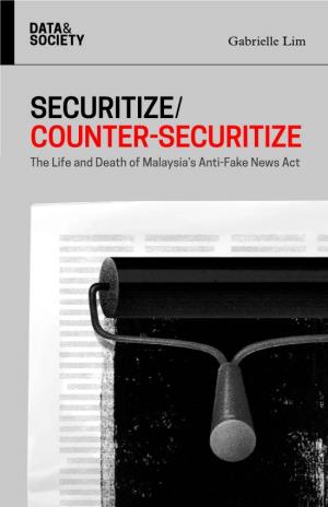 COUNTER-SECURITIZE the Life and Death of Malaysia’S Anti-Fake News Act SECURITIZE/COUNTER-SECURITIZE - 1 - CONTENTS