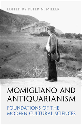MOMIGLIANO and ANTIQUARIANISM: FOUNDATIONS of the MODERN CULTURAL SCIENCES Arnaldo Momigliano MOMIGLIANO and ANTIQUARIANISM