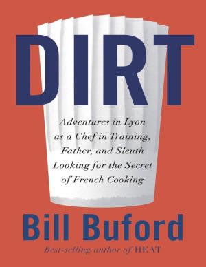 Adventures in Lyon As a Chef in Training, Father, and Sleuth Looking for the Secret of French Cooking / Bill Buford