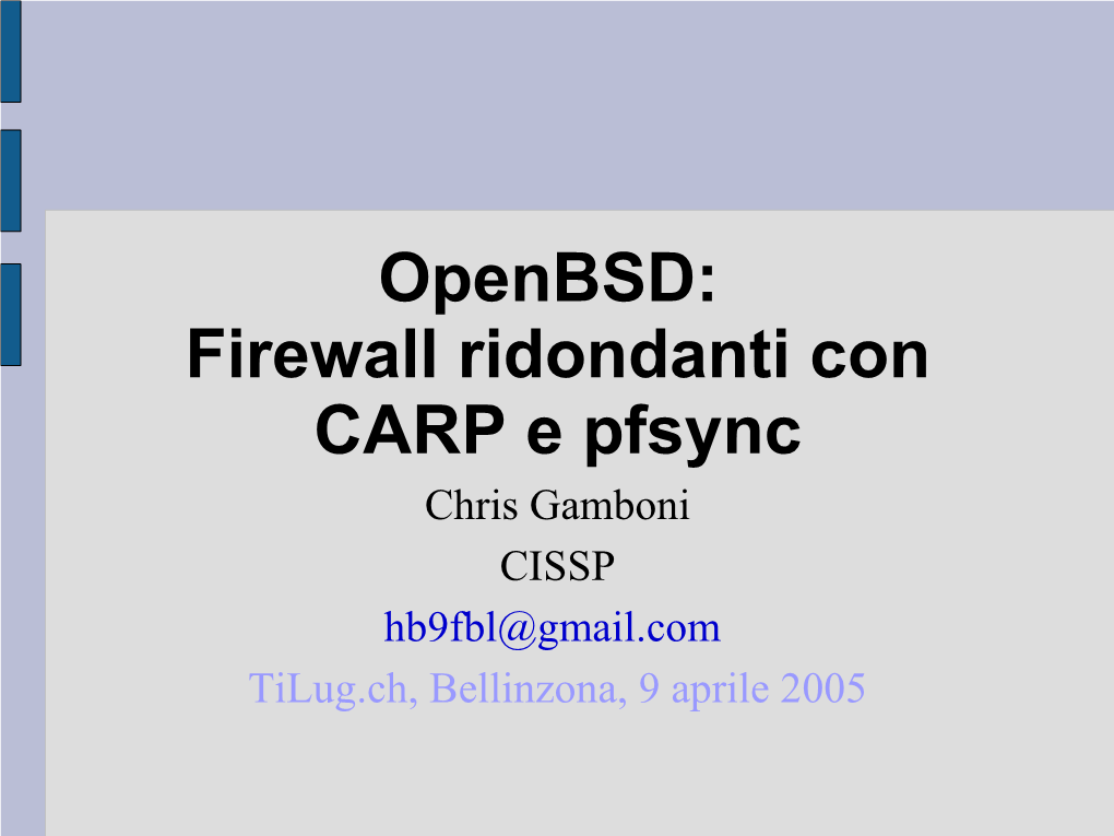 Openbsd: Firewall Ridondanti Con CARP E Pfsync Chris Gamboni CISSP Hb9fbl@Gmail.Com Tilug.Ch, Bellinzona, 9 Aprile 2005 Cos'è Openbsd ?