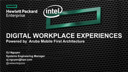 DIGITAL WORKPLACE EXPERIENCES Powered by Aruba Mobile First Architecture Jason White Ojchief Nguyen Technologist – Hybrid I.T