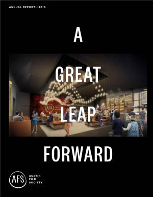ANNUAL REPORT — 2016 a GREAT LEAP FORWARD Austin Film Society 1901 East 51St Street Austin, TX 78723 512.322.0145 Austinfilm.Org to OUR STAKEHOLDERS