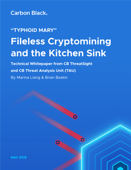 “TYPHOID MARY” Fileless Cryptomining and the Kitchen Sink Technical Whitepaper from CB Threatsight and CB Threat Analysis Unit (TAU) by Marina Liang & Brian Baskin