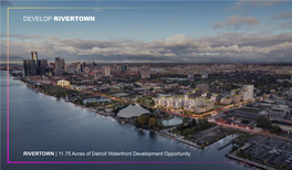 RIVERTOWN | 11.75 Acres of Detroit Waterfront Development Opportunity DEVELOP RIVERTOWN We Are Pleased to Extend to You These Detroit Development Opportunities