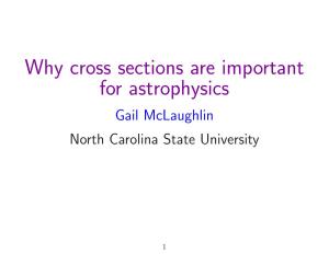 Why Cross Sections Are Important for Astrophysics Gail Mclaughlin North Carolina State University