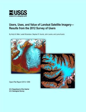Users, Uses, and Value of Landsat Satellite Imagery— Results from the 2012 Survey of Users