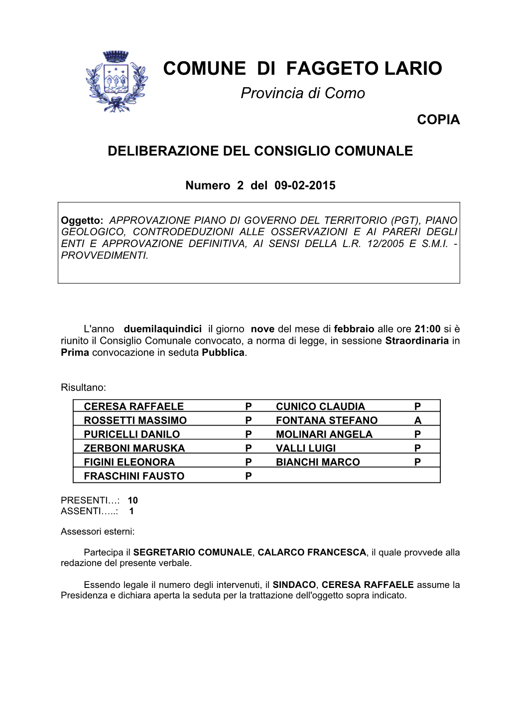 Page 1 COMUNE DI FAGGETO LARIO Provincia Di Como COPIA DELIBERAZIONE DEL CONSIGLIO COMUNALE Numero 2 Del 09-02-2015 Oggetto: APPROVAZIONE PIANO DI