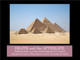 DEATH and the AFTERLIFE: PREDYNASTIC and OLD KINGDOM EGYPT: FOCUS (Stepped Pyramid of King Djoser and the Pyramids at Gizeh)