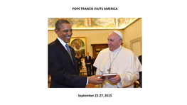 POPE FRANCIS VISITS AMERICA September 22-27, 2015