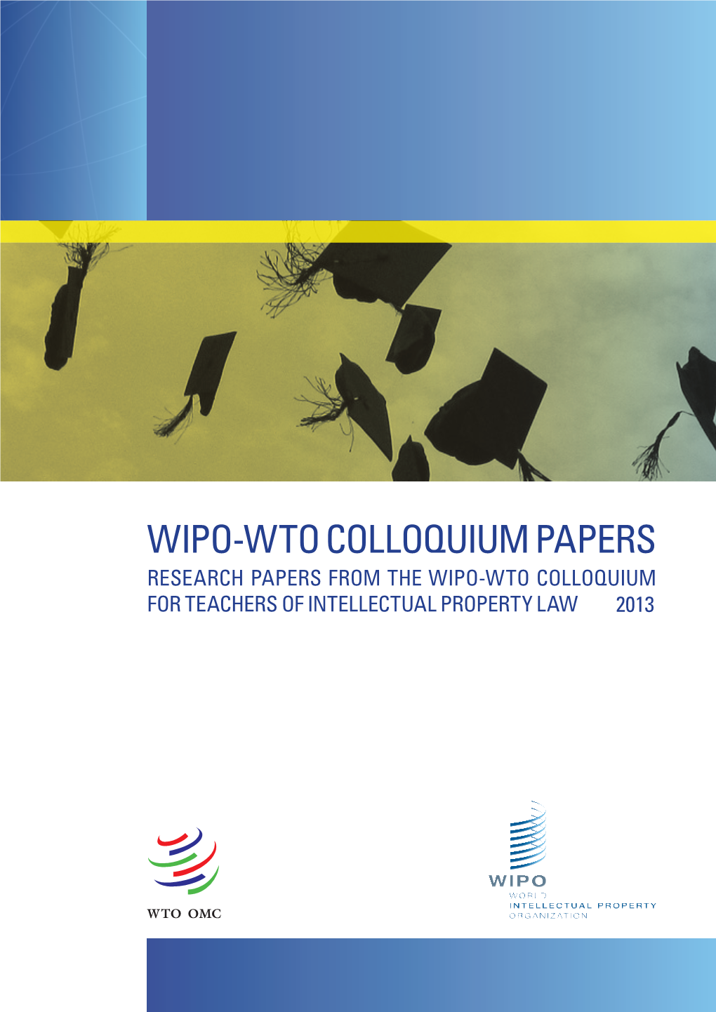 Wipo-Wto Colloquium Papers Research Papers from the Wipo-Wto Colloquium for Teachers of Intellectual Property Law 2013 2012