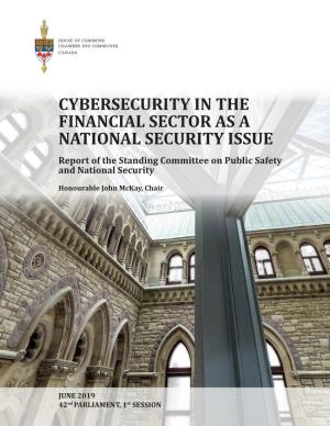 CYBERSECURITY in the FINANCIAL SECTOR AS a NATIONAL SECURITY ISSUE Report of the Standing Committee on Public Safety and National Security